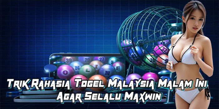 Trik Rahasia Togel Malaysia Malam Ini Agar Selalu Maxwin