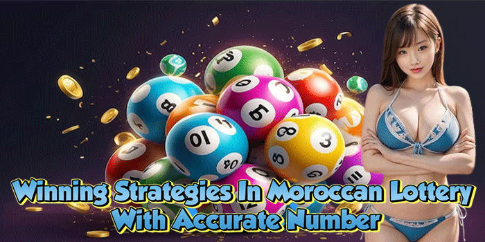 Winning Strategies In Moroccan Lottery With Accurate Number