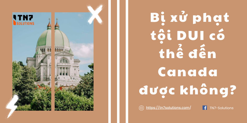 Bị xử phạt tội DUI có thể đến Canada được không?