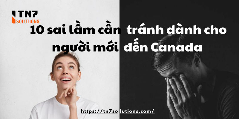 10 sai lầm cần tránh dành cho người mới đến Canada