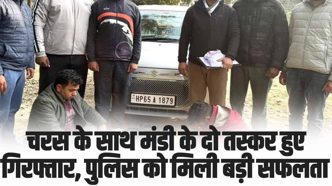Himachal News: चरस के साथ मंडी के दो तस्कर हुए गिरफ्तार, पुलिस को मिली बड़ी सफलता