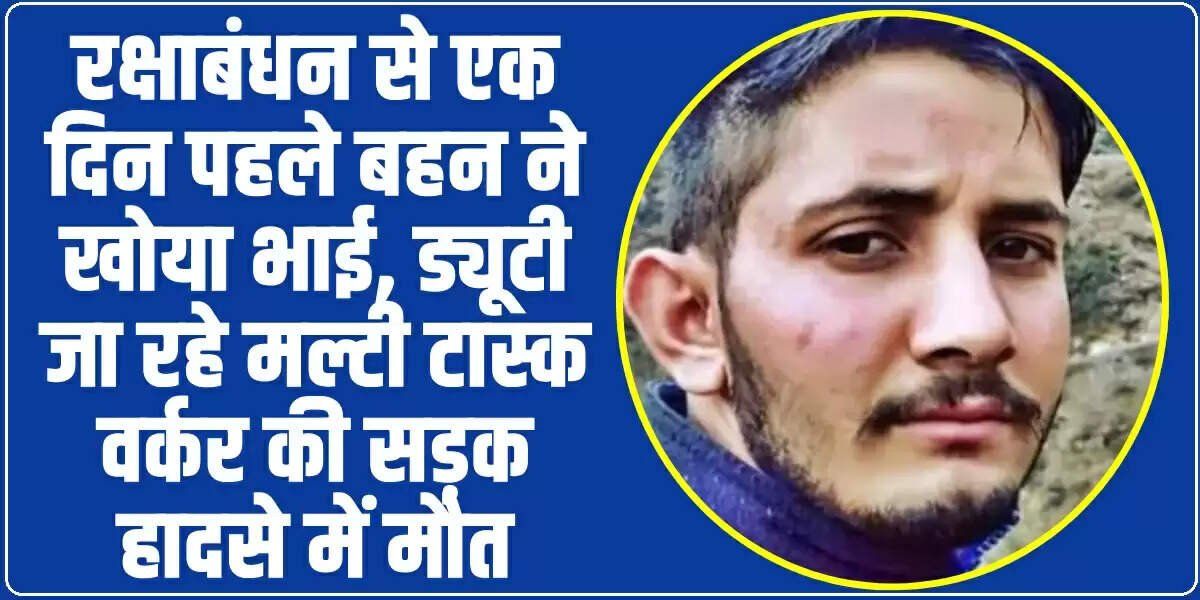 Himachal News: रक्षाबंधन से एक दिन पहले बहन ने खोया भाई, ड्यूटी जा रहे मल्टी टास्क वर्कर की सड़क हादसे में मौत