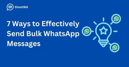7 Ways to Effectively Send Bulk WhatsApp Messages | SheetWA