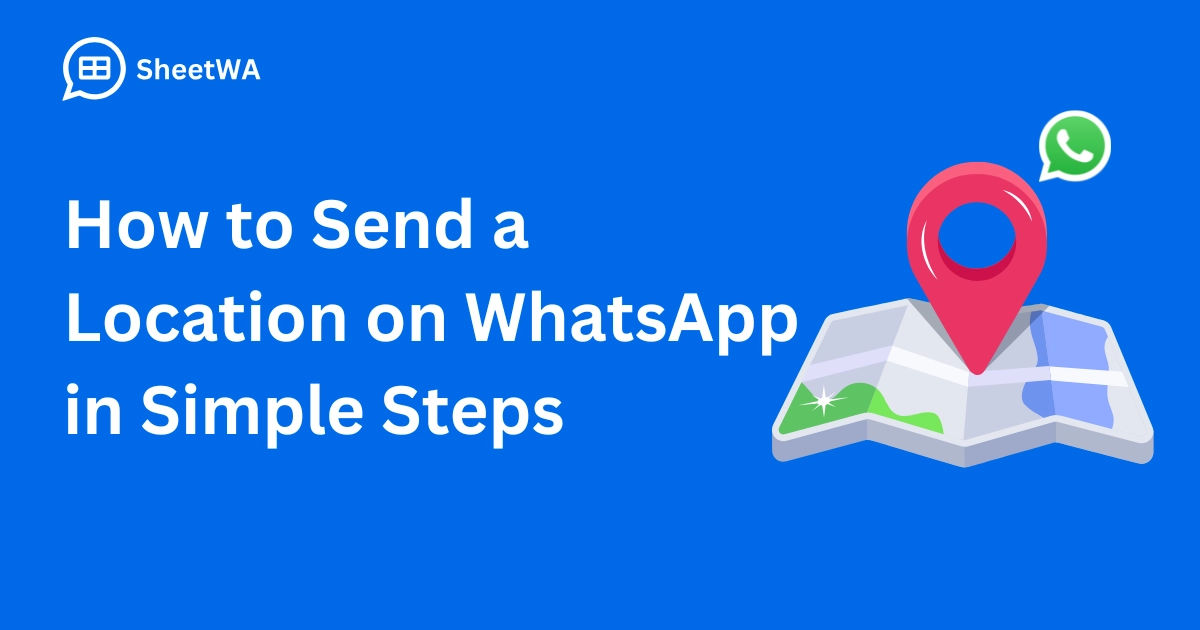 How to Send a Location on WhatsApp in Simple Steps with SheetWA