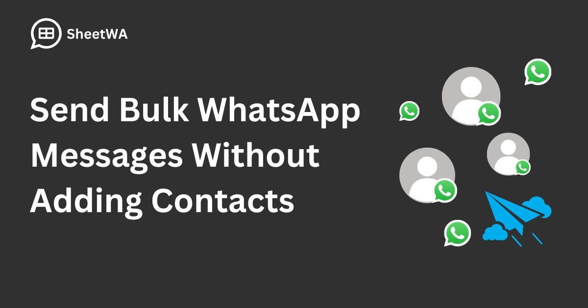 Send Bulk WhatsApp Messages Without Adding Contacts | SheetWA