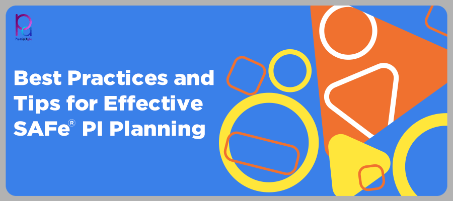 Best Practices and Tips for Effective SAFe PI Planning