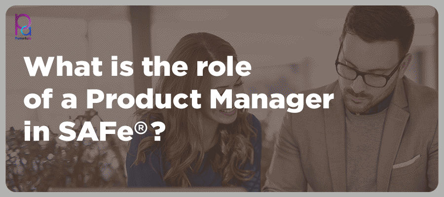 Roles and Responsibilities of SAFe Product Manager