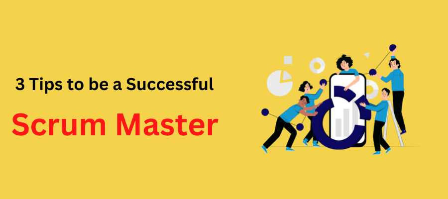 3 Tips to be a Successful Scrum Master