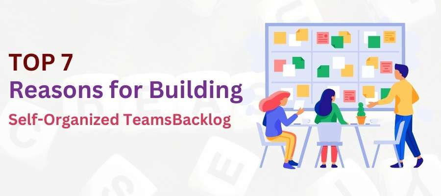 Top 7 Reasons for Building Self-Organized Teams