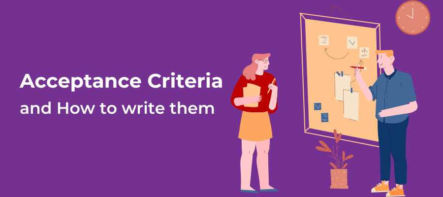 Acceptance Criteria: Definition, How to Write and ProTips