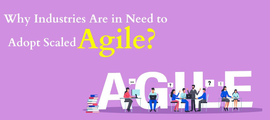 Why Industries Are in Need to Adopt Scaled Agile?