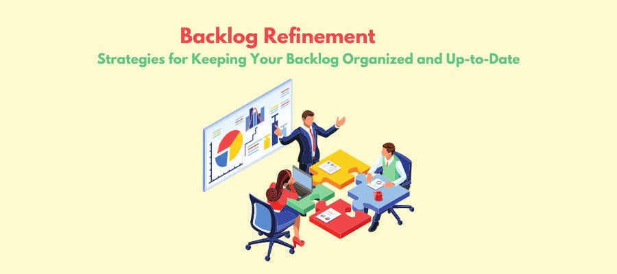 Backlog Refinement: Strategies for Keeping Your Backlog Organized and Up-to-Date