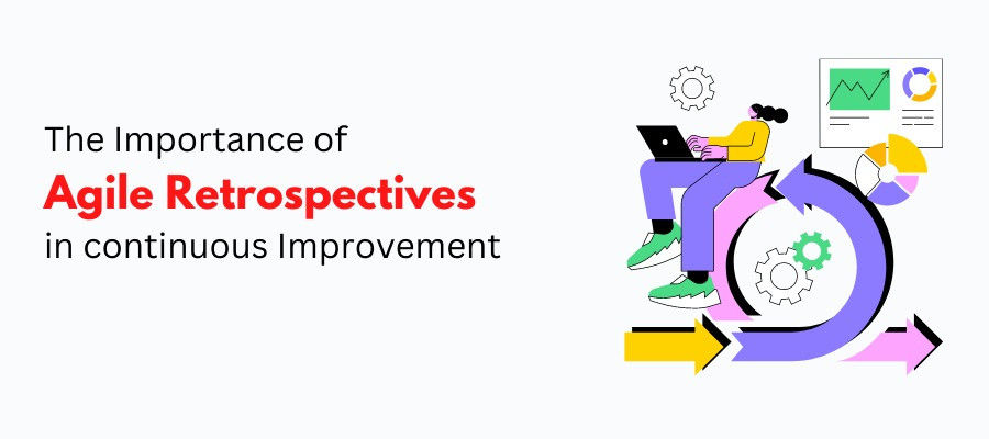The Importance of Agile Retrospectives in Continuous Improvement