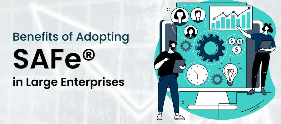 The Benefits of Adopting SAFe® in Large Enterprises