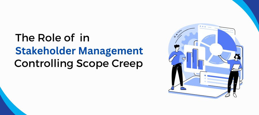 The Role of Stakeholder Management in Controlling Scope Creep