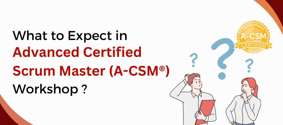 What to Expect in Advanced – Certified Scrum Master (A- CSM®) Workshop