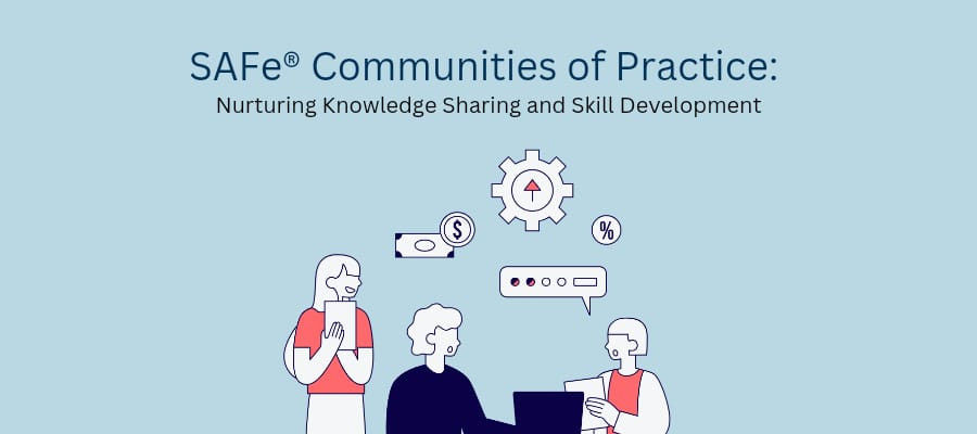 SAFe® Communities of Practice Nurturing Knowledge Sharing and Skill Development