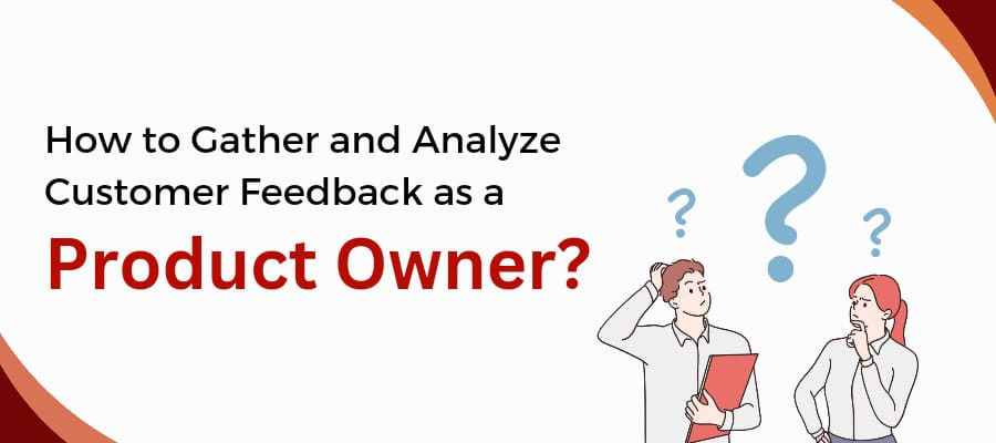 How to Gather and Analyze Customer Feedback as a Product Owner
