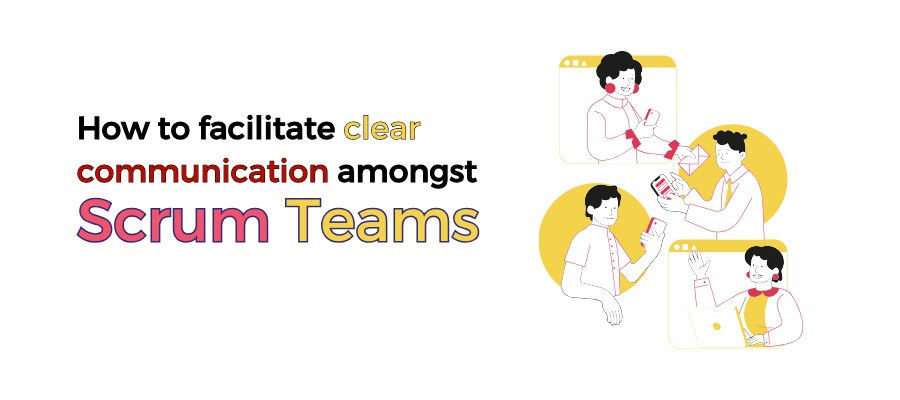 How to facilitate clear communication amongst Scrum Teams