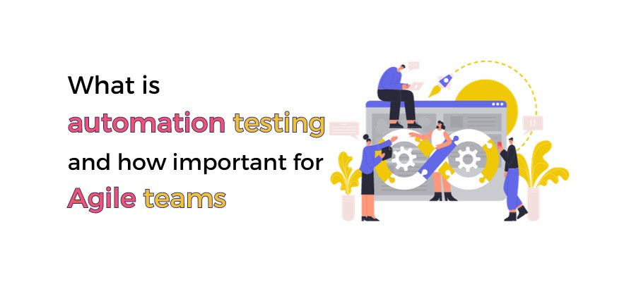 What is automation testing, and how important is it for Agile teams?