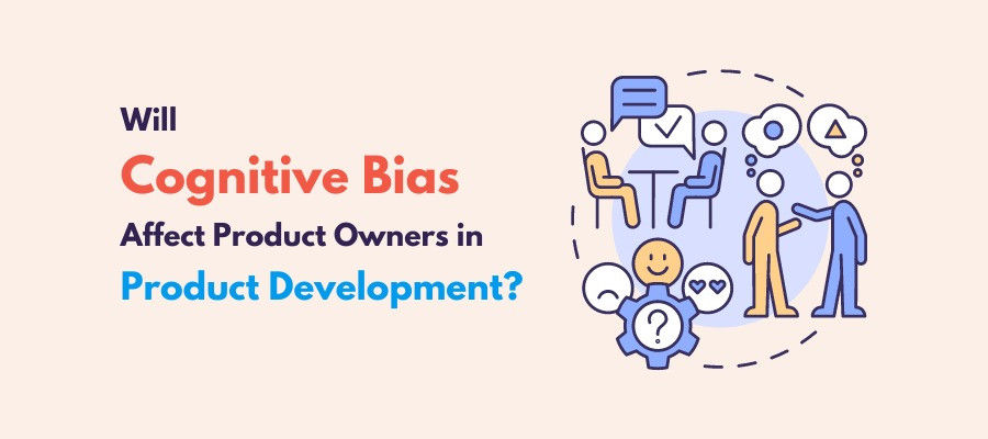 Will Cognitive Bias Affect Product Owners in Product Development?