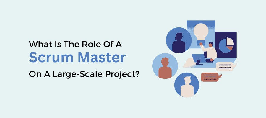 What Is The Role Of A Scrum Master On A Large-Scale Project?