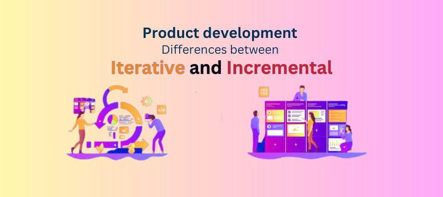 Product Development: Differences Between Iterative and Incremental