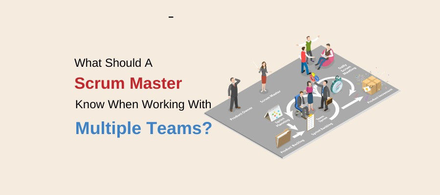 What Should A Scrum Master Know When Working With Multiple Teams?