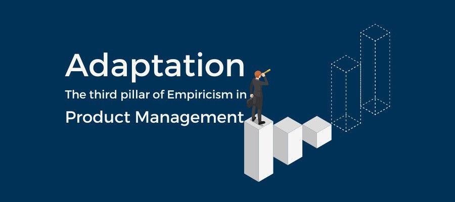 Adaptation: The Third Pillar Of Empiricism In Product Management