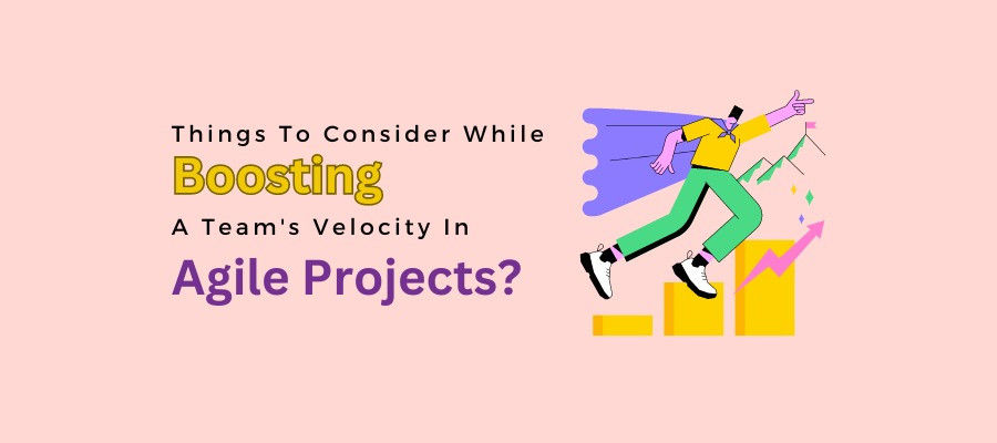 Things To Consider While Boosting A Team's Velocity In Agile Projects?