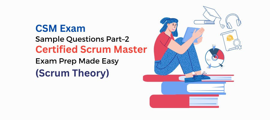 CSM Exam Sample Questions Part–2: Certified Scrum Master Exam Prep Made Easy (Scrum Theory)