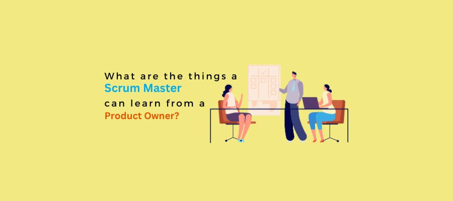 What are the things a Scrum Master can learn from a Product Owner?