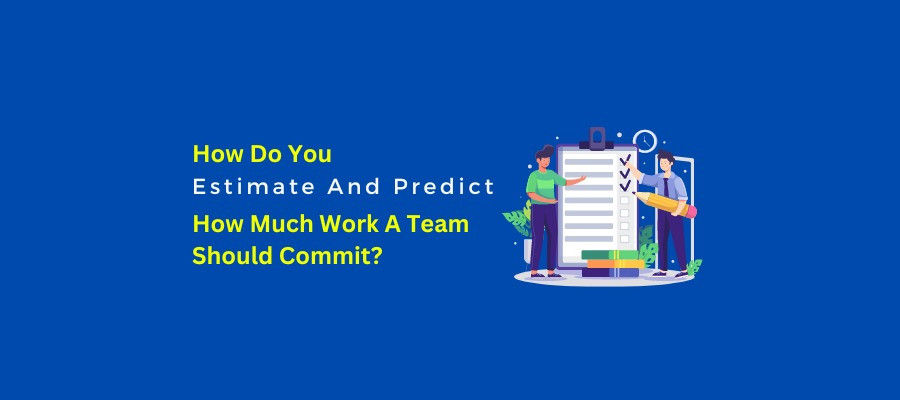 How Do You Estimate And Predict How Much Work A Team Should Commit?