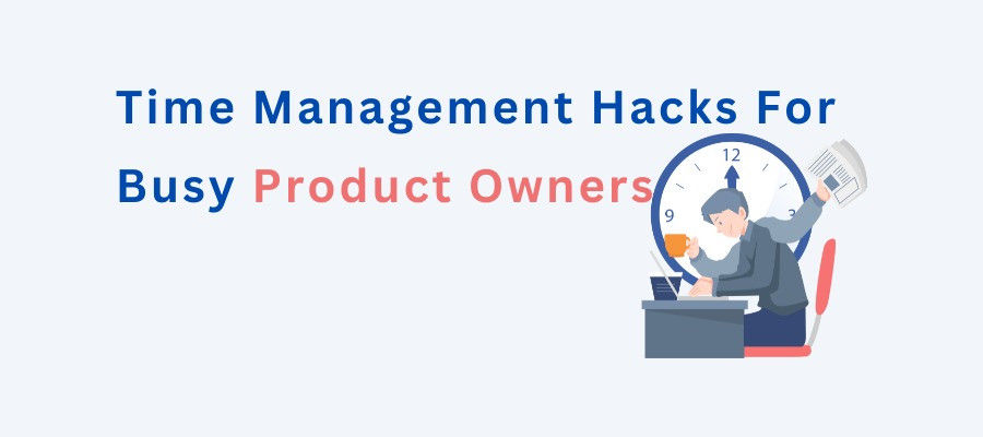 Time Management Hacks For Busy Product Owners