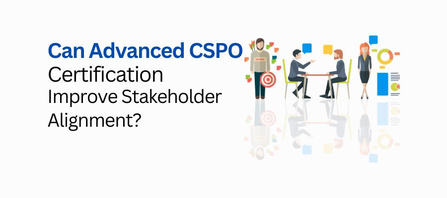 Can Advanced CSPO Certification Improve Stakeholder Alignment?