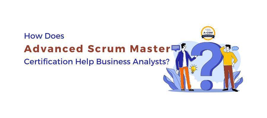 How Does Advanced Scrum Master Certification Help Business Analysts?