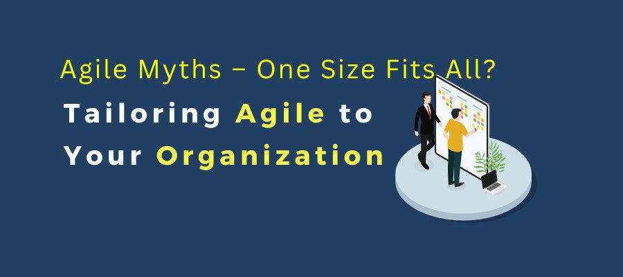 Agile Myths – One Size Fits All? Tailoring Agile to Your Organization