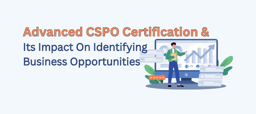 Advanced CSPO Certification & Its Impact On Identifying Business Opportunities