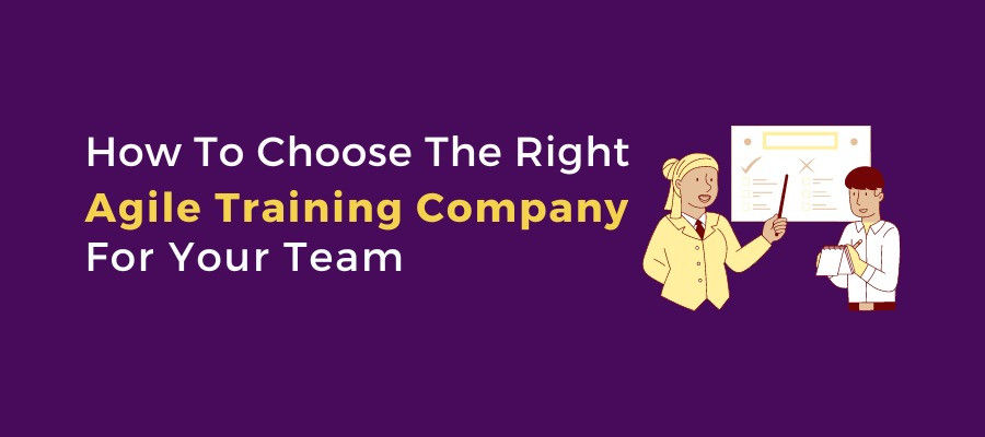 How To Choose The Right Agile Training Company For Your Team