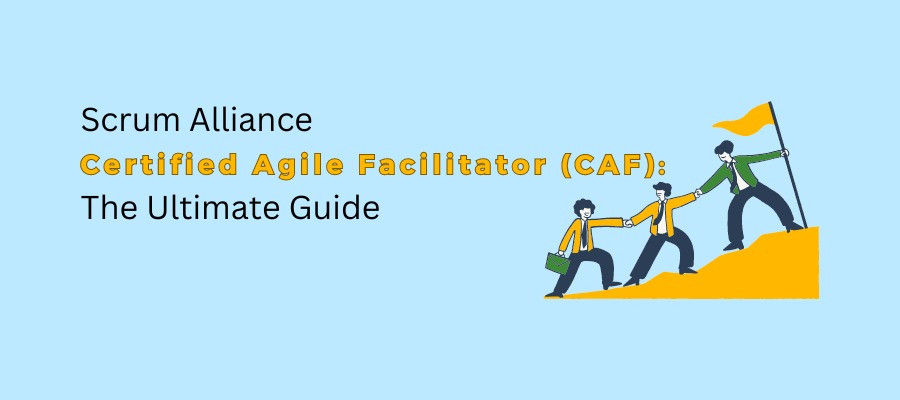 Scrum Alliance Certified Agile Facilitator (CAF): The Ultimate Guide