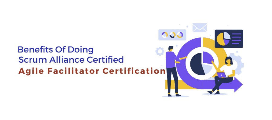 Benefits Of Doing Scrum Alliance Certified Agile Facilitator Certification