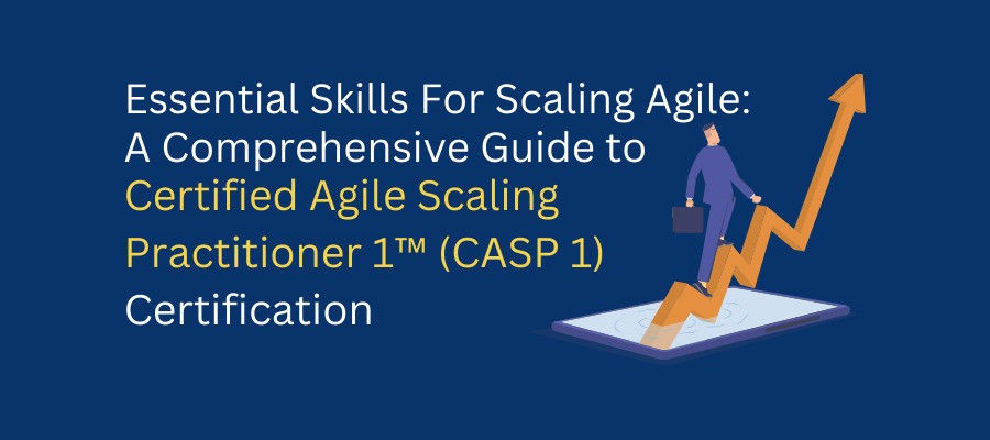 Essential Skills For Scaling Agile: A Comprehensive Guide to  Certified Agile Scaling Practitioner 1™ (CASP 1) Certification
