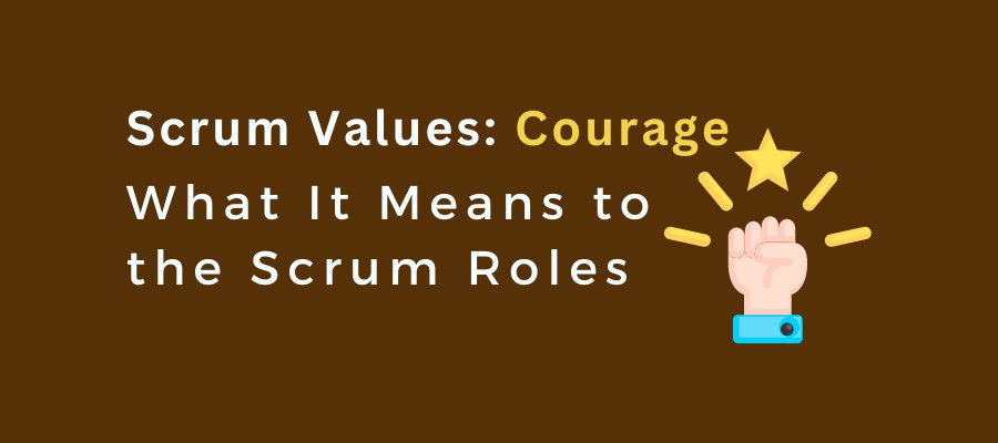 Scrum Values: Courage – What It Means To The Scrum Roles