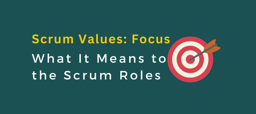 Scrum Values: Focus - What It Means to the Scrum Roles