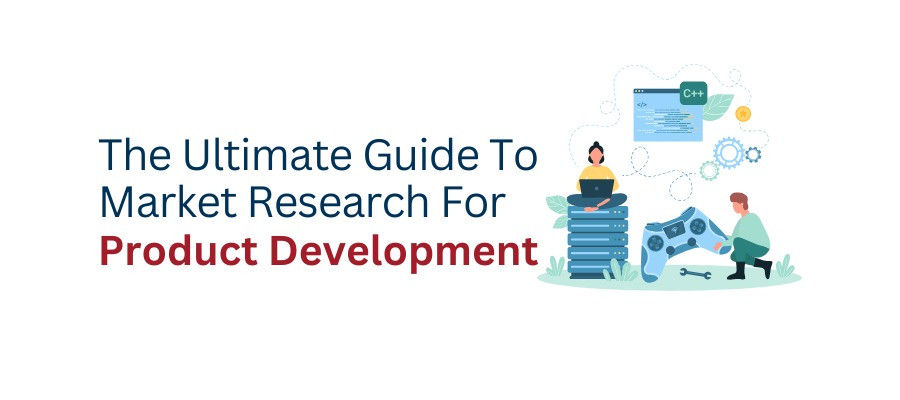 The Ultimate Guide To Market Research For Product Development