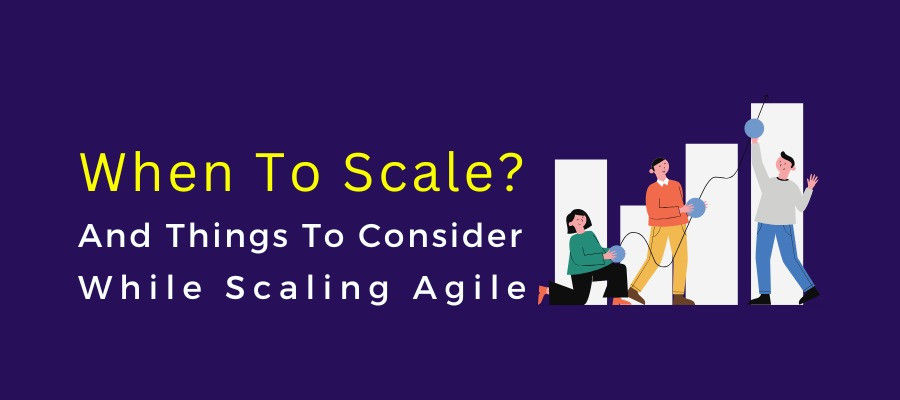 When To Scale? And Things To Consider While Scaling Agile