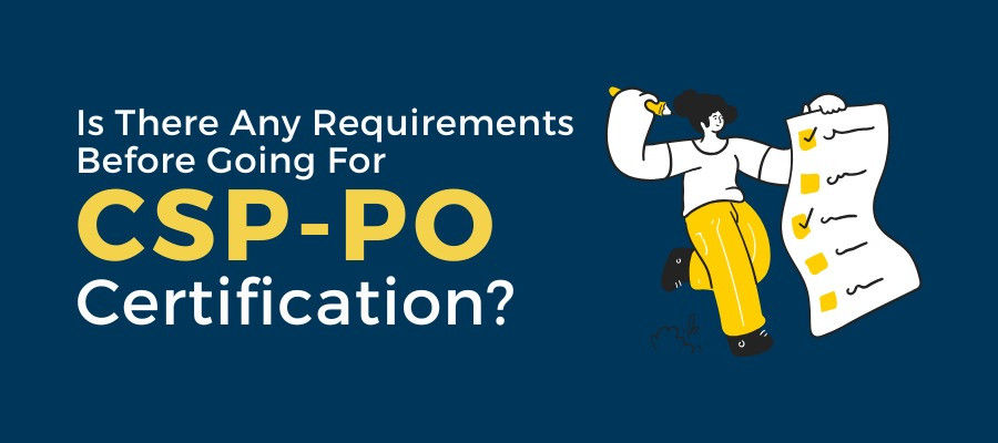 Is There Any Requirements Before Going For CSP-PO Certification?