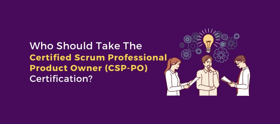 Who Should Take The Certified Scrum Professional Product Owner (CSP-PO) Certification?