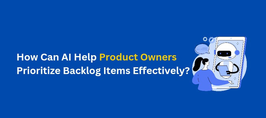 AI for Product Owners - How Can AI Help Product Owners Prioritize Backlog Items Effectively?