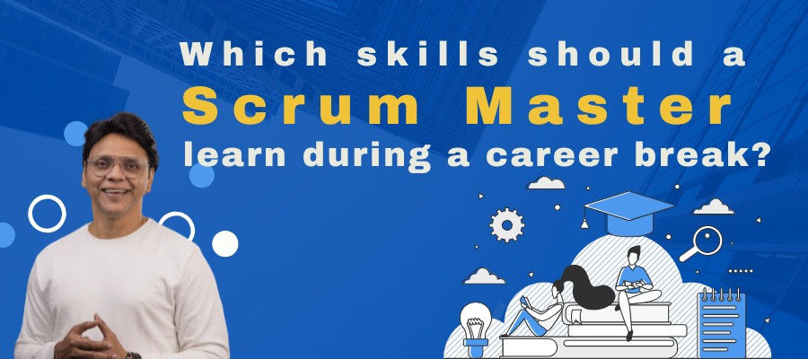 Which skills should a Scrum Master learn during a career break?